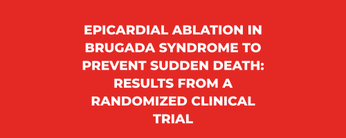 Newsletter Mai 2022 - Epicardial Ablation in Brugada Syndrome to Prevent Sudden Death: Results from a Randomized Clinical Trial