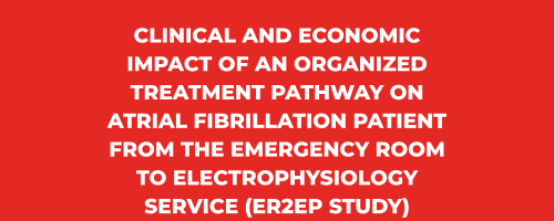 Newsletter Mai 2022 - Clinical and Economic Impact of an Organized Treatment Pathway on Atrial Fibrillation Patient from the Emergency Room to Electrophysiology Service (ER2EP Study)