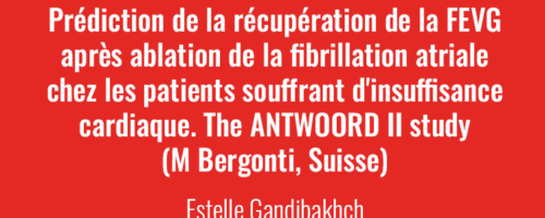 Newsletter Mai 2023 - Prédiction de la récupération de la FEVG après ablation de la fibrillation atriale chez les patients souffrant d'insuffisance cardiaque. The ANTWOORD II study (M Bergonti, Suisse)