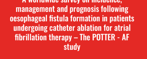 Newsletter Mai 2023 - A worldwide survey on incidence, management and prognosis following oesophageal fistula formation in patients undergoing catheter ablation for atrial fibrillation therapy – The POTTER - AF study