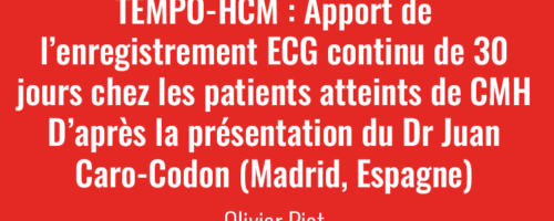 Newsletter Mai 2023 - TEMPO-HCM : Apport de l’enregistrement ECG continu de 30 jours chez les patients atteints de CMH. D’après la présentation du Dr Juan Caro-Codon (Madrid, Espagne)