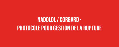 Nadolol / Corgard - Protocole pour gestion de la rupture